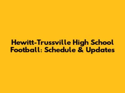 Hewitt-Trussville High School Football: Schedule & Updates
