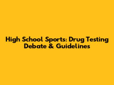 High School Sports: Drug Testing Debate & Guidelines