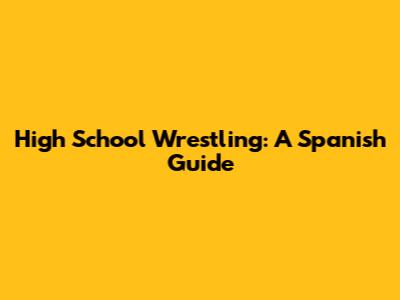 High School Wrestling: A Spanish Guide