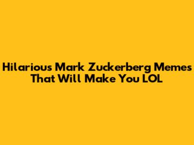 Hilarious Mark Zuckerberg Memes That Will Make You LOL