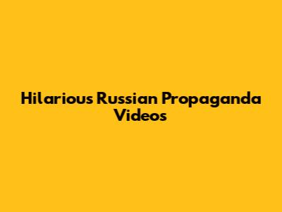 Hilarious Russian Propaganda Videos