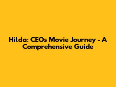 Hilda: CEO's Movie Journey - A Comprehensive Guide