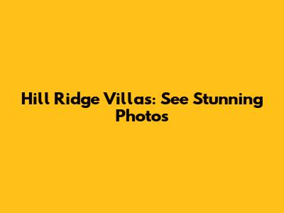 Hill Ridge Villas: See Stunning Photos