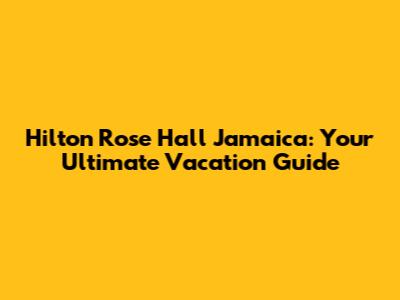 Hilton Rose Hall Jamaica: Your Ultimate Vacation Guide