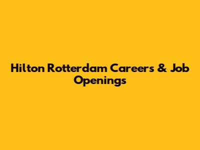 Hilton Rotterdam Careers & Job Openings
