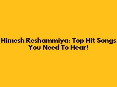Himesh Reshammiya: Top Hit Songs You Need To Hear!