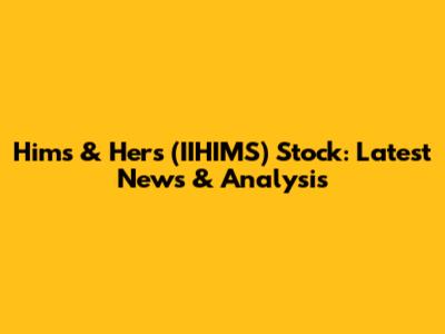 Hims & Hers (IIHIMS) Stock: Latest News & Analysis