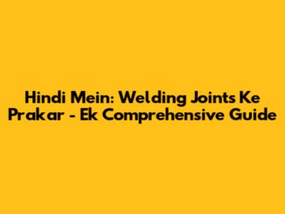 Hindi Mein: Welding Joints Ke Prakar - Ek Comprehensive Guide