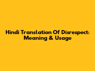 Hindi Translation Of Disrespect: Meaning & Usage