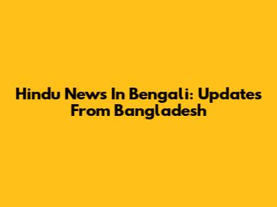 Hindu News In Bengali: Updates From Bangladesh