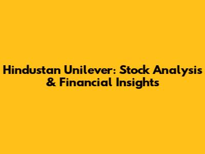 Hindustan Unilever: Stock Analysis & Financial Insights