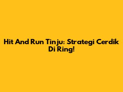 Hit And Run Tinju: Strategi Cerdik Di Ring!
