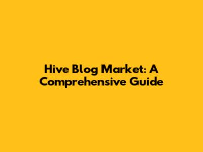 Hive Blog Market: A Comprehensive Guide