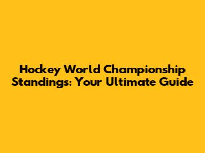 Hockey World Championship Standings: Your Ultimate Guide