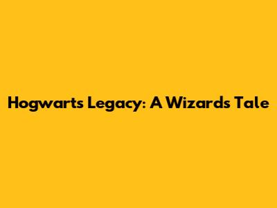 Hogwarts Legacy: A Wizard's Tale