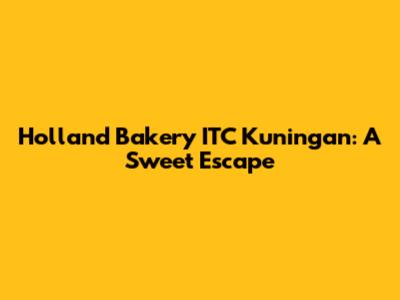 Holland Bakery ITC Kuningan: A Sweet Escape