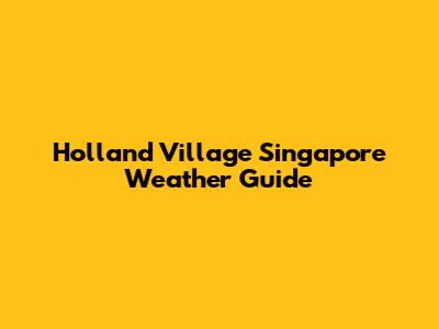 Holland Village Singapore Weather Guide