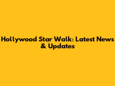 Hollywood Star Walk: Latest News & Updates