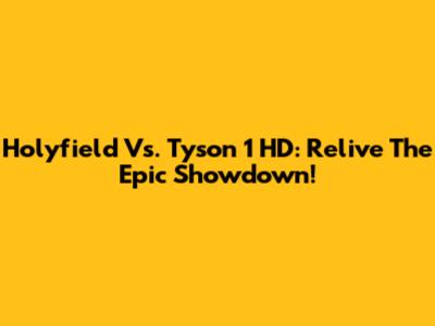 Holyfield Vs. Tyson 1 HD: Relive The Epic Showdown!