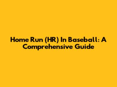 Home Run (HR) In Baseball: A Comprehensive Guide