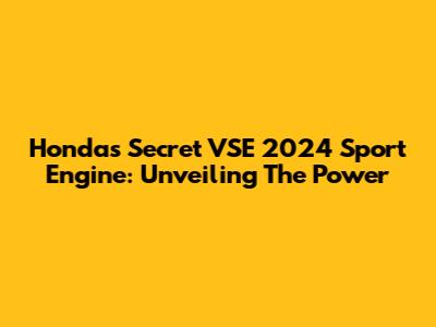 Honda's Secret VSE 2024 Sport Engine: Unveiling The Power