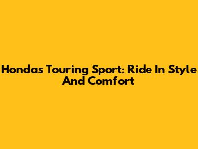 Honda's Touring Sport: Ride In Style And Comfort