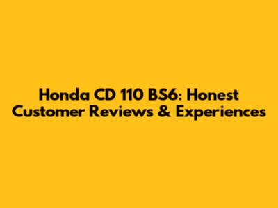 Honda CD 110 BS6: Honest Customer Reviews & Experiences