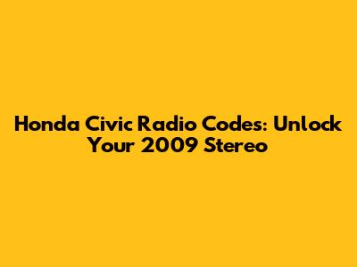 Honda Civic Radio Codes: Unlock Your 2009 Stereo