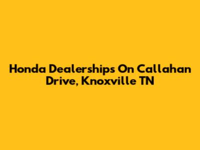 Honda Dealerships On Callahan Drive, Knoxville TN
