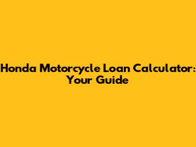 Honda Motorcycle Loan Calculator: Your Guide