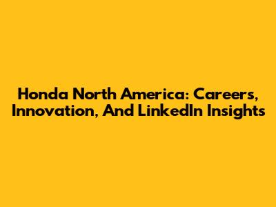 Honda North America: Careers, Innovation, And LinkedIn Insights