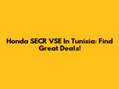Honda SECR VSE In Tunisia: Find Great Deals!