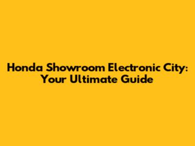 Honda Showroom Electronic City: Your Ultimate Guide