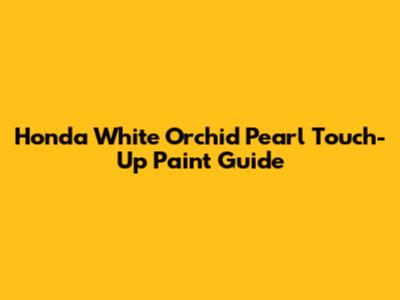 Honda White Orchid Pearl Touch-Up Paint Guide