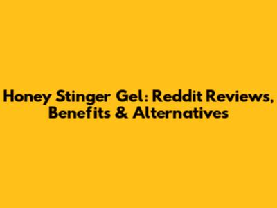 Honey Stinger Gel: Reddit Reviews, Benefits & Alternatives
