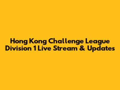 Hong Kong Challenge League Division 1 Live Stream & Updates