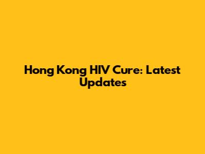 Hong Kong HIV Cure: Latest Updates