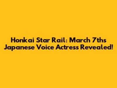 Honkai Star Rail: March 7th's Japanese Voice Actress Revealed!