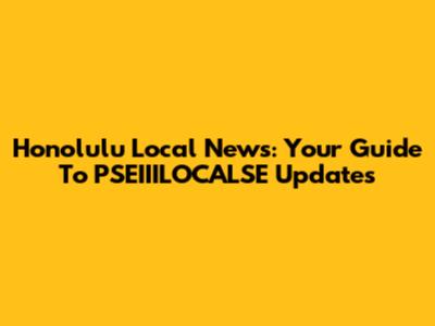 Honolulu Local News: Your Guide To PSEIIILOCALSE Updates