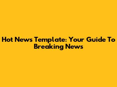 Hot News Template: Your Guide To Breaking News