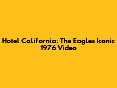 Hotel California: The Eagles' Iconic 1976 Video