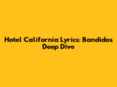 Hotel California Lyrics: Bandidos' Deep Dive