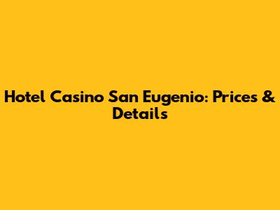 Hotel Casino San Eugenio: Prices & Details