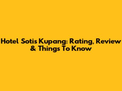 Hotel Sotis Kupang: Rating, Review & Things To Know