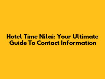 Hotel Time Nilai: Your Ultimate Guide To Contact Information