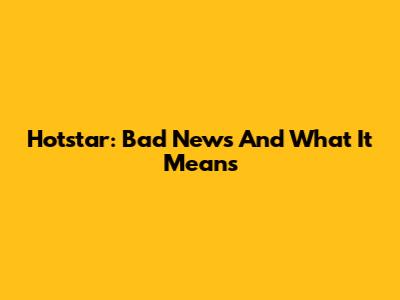 Hotstar: Bad News And What It Means