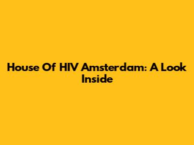 House Of HIV Amsterdam: A Look Inside