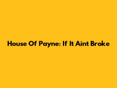 House Of Payne: If It Ain't Broke