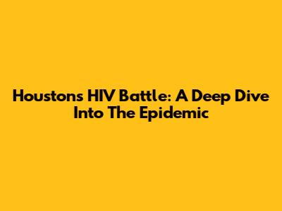 Houston's HIV Battle: A Deep Dive Into The Epidemic