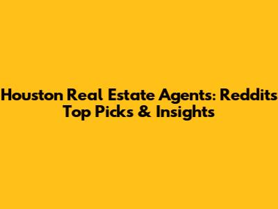 Houston Real Estate Agents: Reddit's Top Picks & Insights